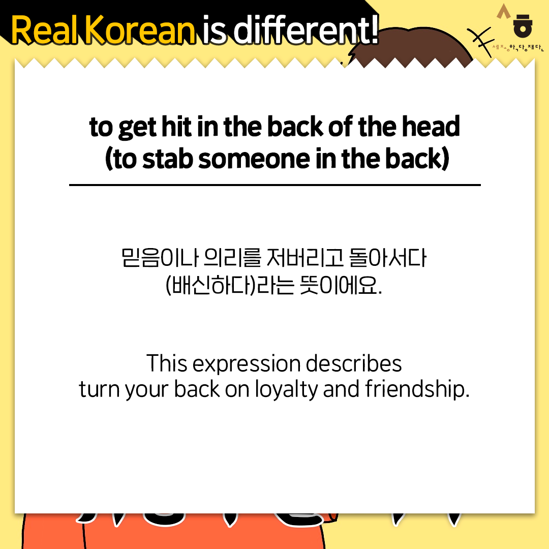Real Korean is different! To get hit in the back of the head (to stab someone in the back) 믿음이나 의리를 저버리고 돌아서다 (배신하다) 라는 뜻이에요. This expression descirbes a situation where one is greatly discouraged due to failed expectations or to turn your back on loyalty and friendship. 