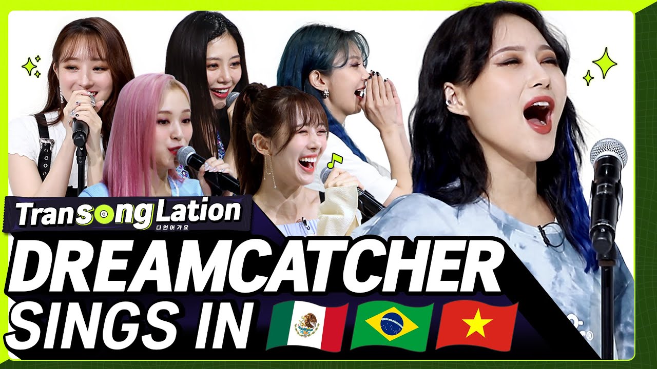 K-POP STARS sing in SPN/POR/VIET ?| DREAMCATCHER | TRANSONGLATION