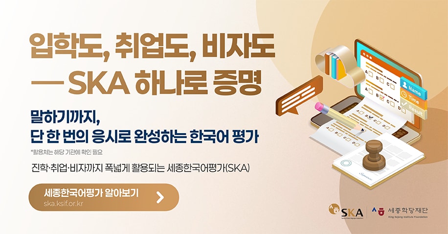 입학도,취업도,비자도-SKA 하나로 증명 말하기까지, 단 한번의 응시로 완성하는 한국어 평가 *활용처는 해당 기관에 확인 필요 세종한국어평가 알아보기 ska.ksif.or.kr
